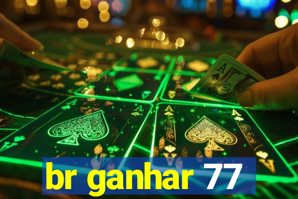 br ganhar 77